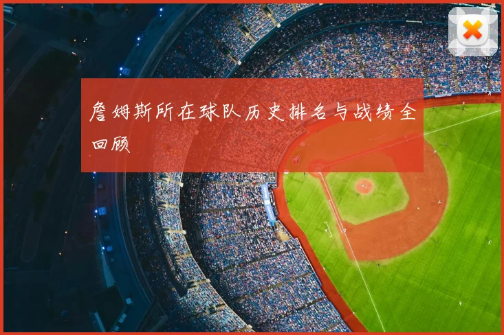 詹姆斯所在球队历史排名与战绩全回顾