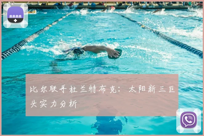 比尔联手杜兰特布克：太阳新三巨头实力分析